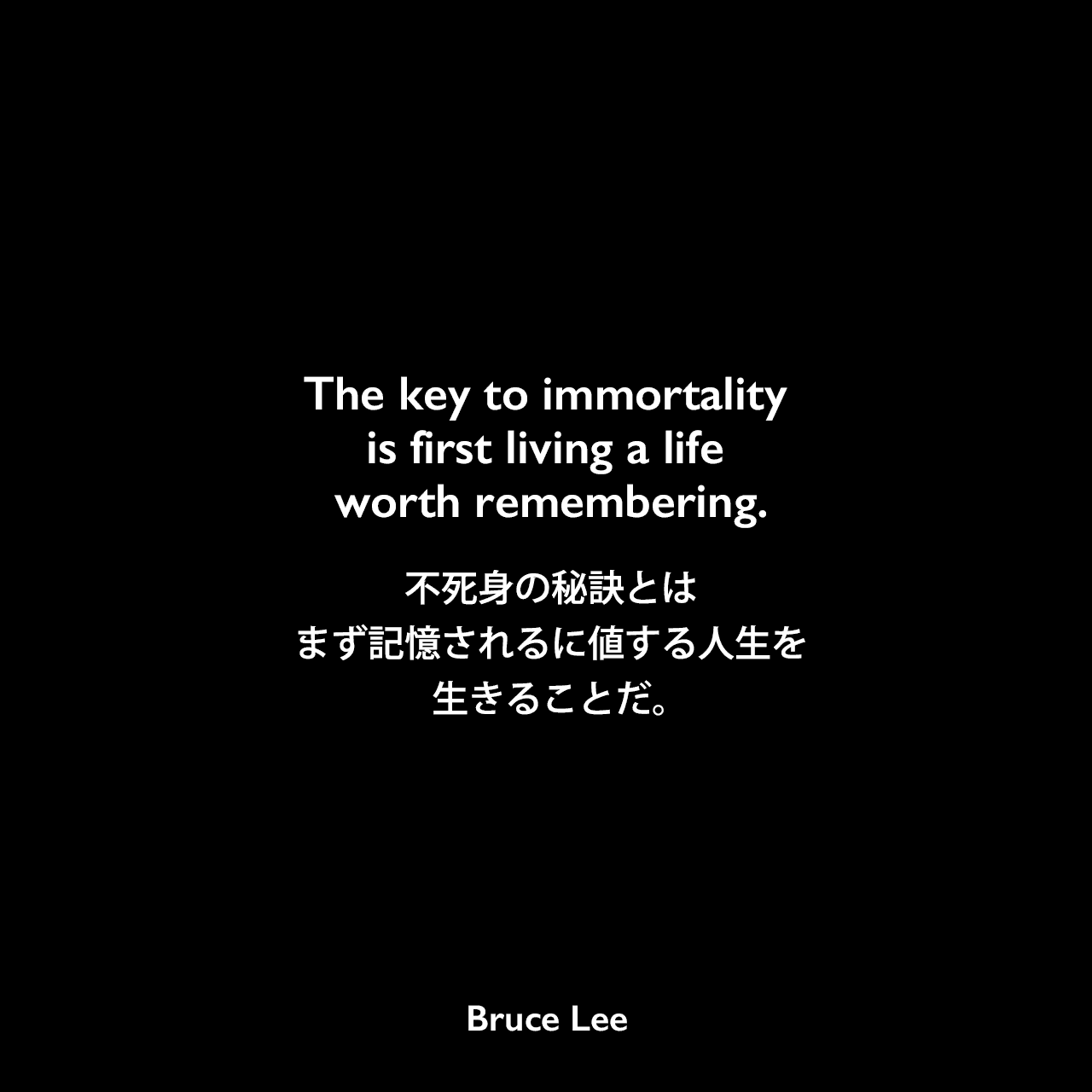 The key to immortality is first living a life worth remembering.不死身の秘訣とは、まず記憶されるに値する人生を生きることだ。