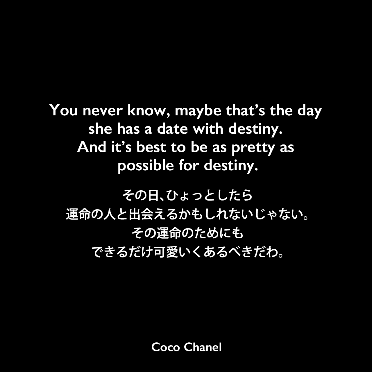 You never know, maybe that’s the day she has a date with destiny. And it’s best to be as pretty as possible for destiny.その日、ひょっとしたら、運命の人と出会えるかもしれないじゃない。その運命のためにも、できるだけ可愛いくあるべきだわ。