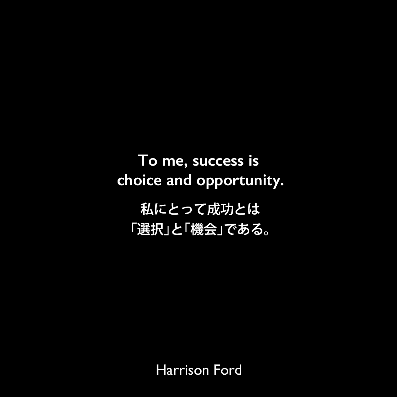 To me, success is choice and opportunity.私にとって成功とは、「選択」と「機会」である。