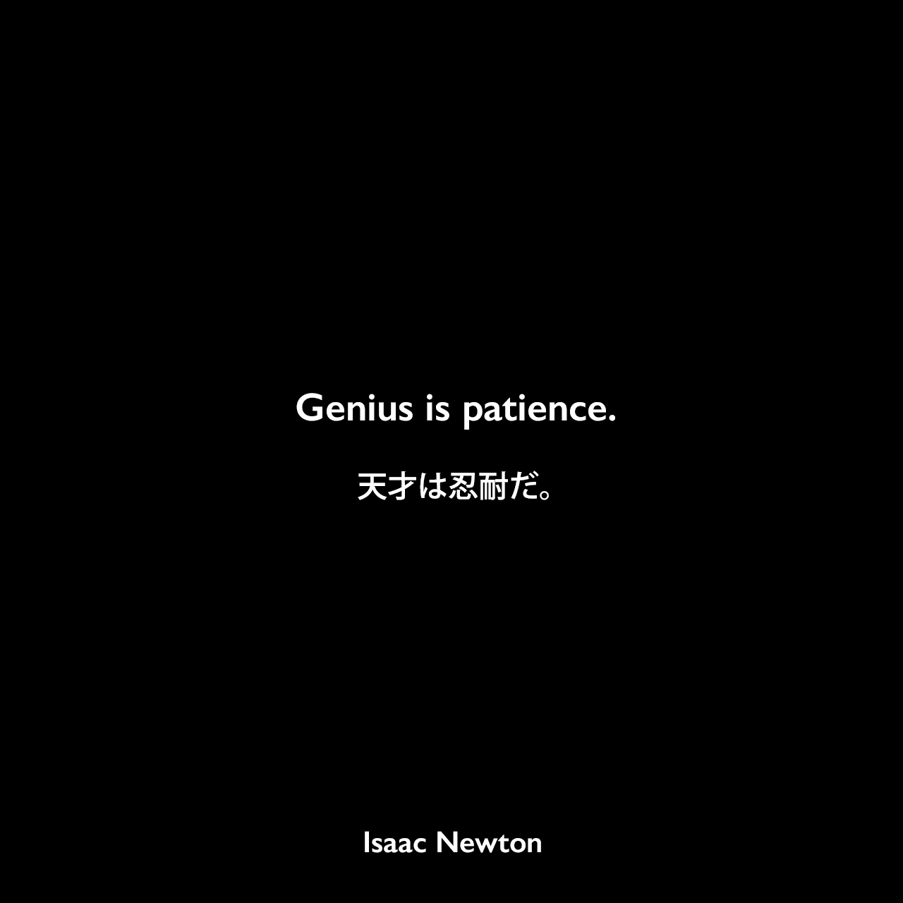 Genius is patience.天才は忍耐だ。