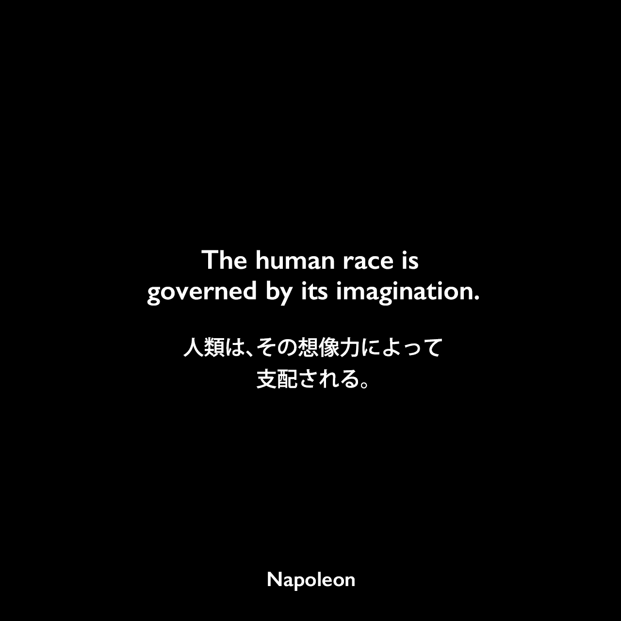 The human race is governed by its imagination.人類は、その想像力によって支配される。