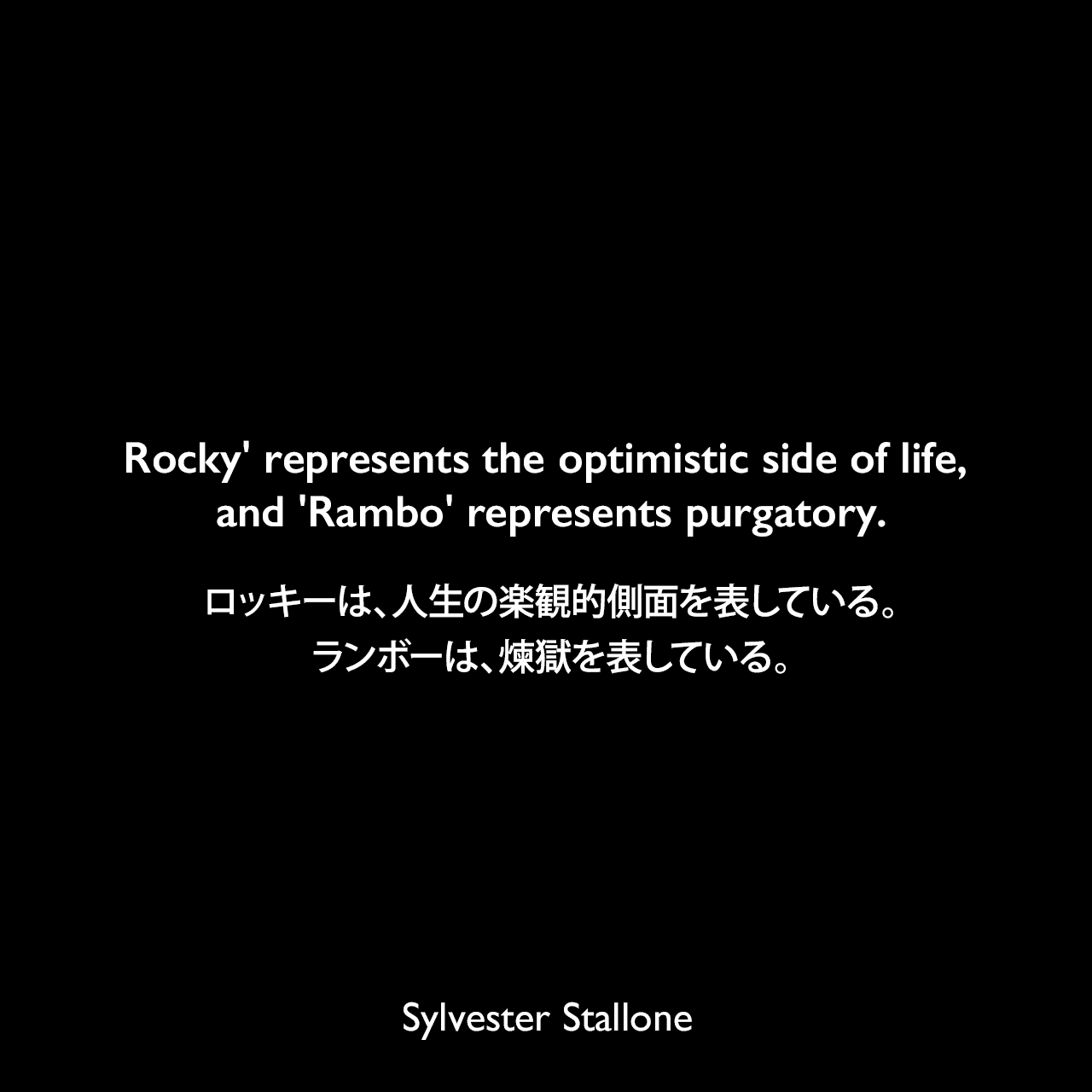 Rocky' represents the optimistic side of life, and 'Rambo' represents purgatory.ロッキーは、人生の楽観的側面を表している。ランボーは、煉獄を表している。Sylvester Stallone